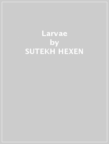 Larvae - SUTEKH HEXEN
