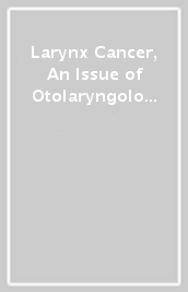 Larynx Cancer, An Issue of Otolaryngologic Clinics of North America