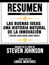 Las Buenas Ideas: Una Historia Natural De La Innovación (Where Good Ideas Come From) - Resumen Extendido Basado En El Libro De Steven Johnson