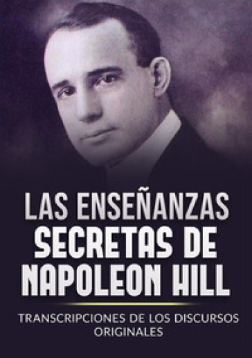 Las enseñanzas secretas de Napoleon Hill. Transcripciones de los discursos originales - Napoleon Hill