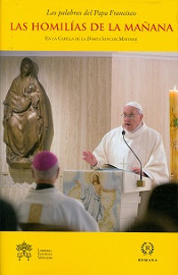 Las homilias de la manana. En la Capilla de la Domus Sanctae Marthae. 3. - Papa Francesco (Jorge Mario Bergoglio)