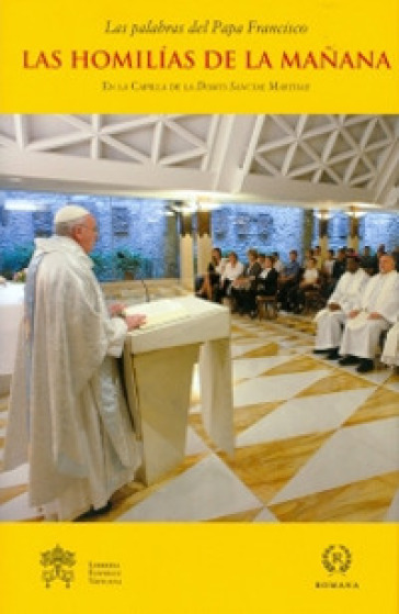 Las homilias de la manana. En la capilla de la Domus Sanctae Marthae. 6. - Papa Francesco (Jorge Mario Bergoglio)
