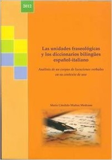 Las unidades feaseologicas y los diccionarios bilingùes espanol-italiano. Analisis de un corpus de locuciones verbales en su ontexto de uso - Maria C. M. Medrano