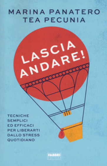 Lascia andare! Tecniche semplici ed efficaci per liberarti dallo stress quotidiano - Marina Panatero - Tea Pecunia