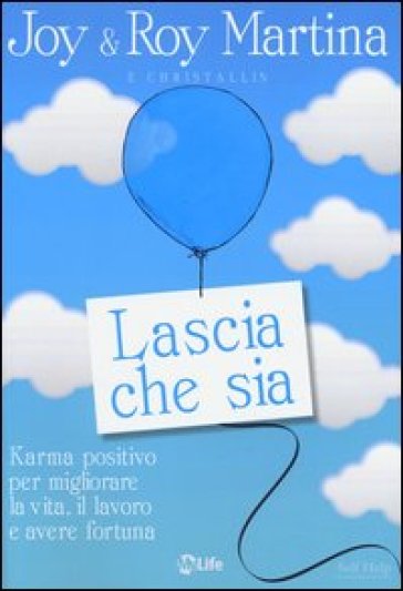 Lascia che sia. Karma positivo per migliorare la vita, il lavoro e avere fortuna - Joy Martina - Roy Martina