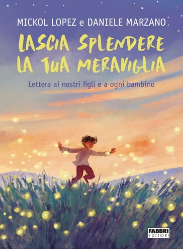 Lascia splendere la tua meraviglia. Lettera ai nostri figli e a ogni bambino - Daniele Marzano - Mickol Lopez