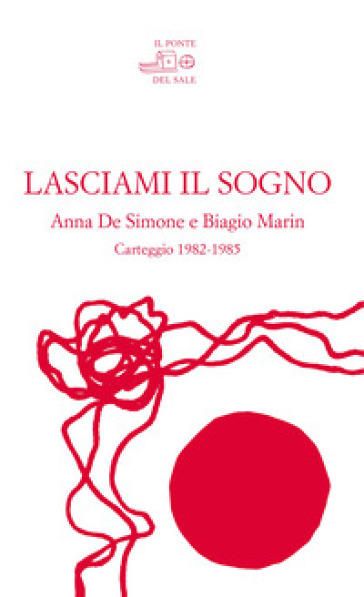 Lasciami il sogno. Anna De Simone e Biagio Marin. Carteggio (1982-1985) - Anna De Simone - Biagio Marin