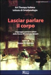 Lasciar parlare il corpo. Linguaggi e percorsi clinici della danza movimento terapia