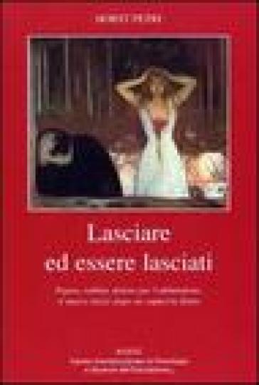 Lasciare ed essere lasciati. Paura, rabbia, dolore per l'abbandono, il nuovo inizio dopo un rapporto finito - Horst Petri