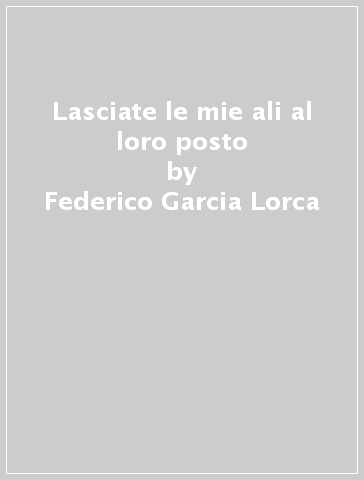 Lasciate le mie ali al loro posto - Federico Garcia Lorca