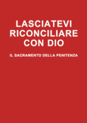 Lasciatevi riconciliare con Dio. Il sacramento della penitenza