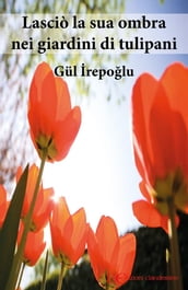 Lasciò la sua ombra nei giardini di tulipani