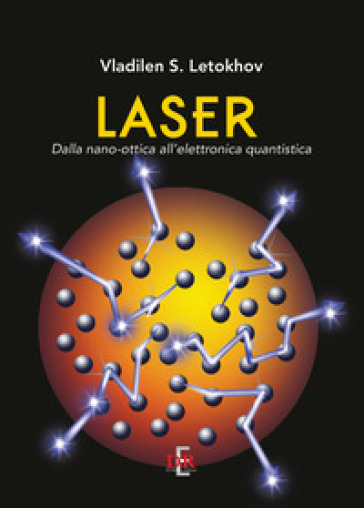 Laser. Dalla nano-ottica all'elettronica quantistica - Vladilen S. Letokhov