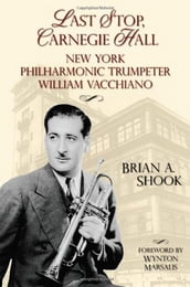 Last Stop Carnegie Hall: New York Philharmonic Trumpeter William Vacchiano
