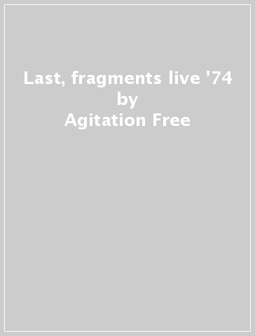 Last, fragments & live '74 - Agitation Free