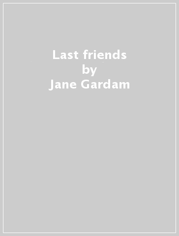 Last friends - Jane Gardam