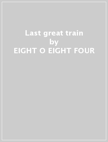 Last great train - EIGHT O EIGHT FOUR