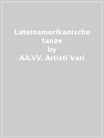 Lateinamerikanische tanze - AA.VV. Artisti Vari