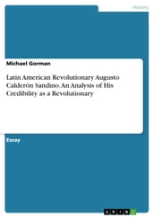 Latin American Revolutionary Augusto Calderón Sandino. An Analysis of His Credibility as a Revolutionary