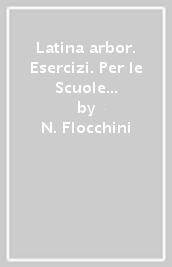 Latina arbor. Esercizi. Per le Scuole superiori. Con e-book. Con espansione online. Con Libro: Repertori lessicali. Vol. 1