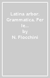 Latina arbor. Grammatica. Per le Scuole superiori. Con e-book. Con espansione online. Con 3 libri: Esercizi-Per tradurre-Repertori lessicali. Vol. 1