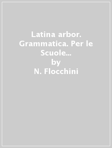 Latina arbor. Grammatica. Per le Scuole superiori. Con e-book. Con espansione online. 1. - N. Flocchini - A. Flocchini - Piera Bacci