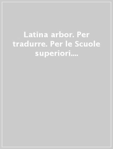 Latina arbor. Per tradurre. Per le Scuole superiori. Con e-book. Con espansione online. Vol. 1