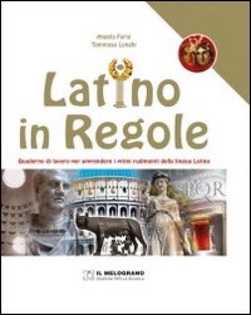 Latino in regole. Quaderno di lavoro per apprendere i primi rudimenti della lingua latina - Angela Forni - Tommaso Longhi