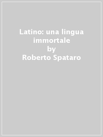 Latino: una lingua immortale - Roberto Spataro