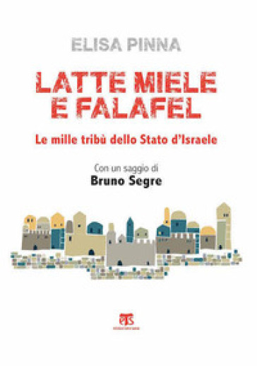 Latte, miele e falafel. Le mille tribù dello Stato di Israele. Con un saggio di Bruno Segre. Nuova ediz. - Elisa Pinna