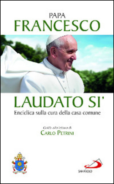 Laudato si'. Enciclica sulla cura della casa comune. Guida alla lettura di Carlo Petrini - Papa Francesco (Jorge Mario Bergoglio)