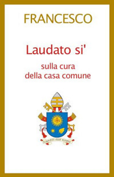 Laudato si'. Lettera enciclica sulla cura della casa comune - Papa Francesco (Jorge Mario Bergoglio)