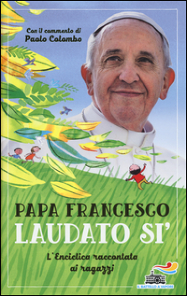 Laudato si'. L'enciclica raccontata ai ragazzi - Papa Francesco (Jorge Mario Bergoglio)