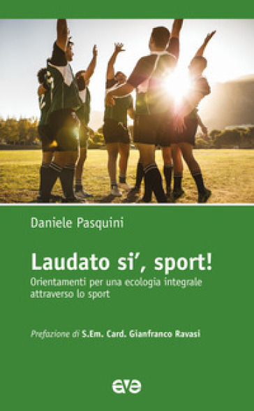 Laudato si', sport! Orientamenti per una ecologia integrale attraverso lo sport - Daniele Pasquini