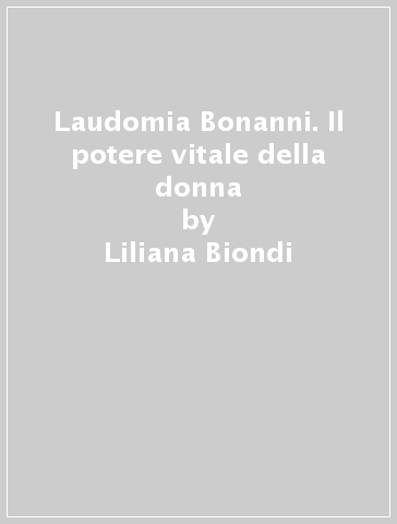 Laudomia Bonanni. Il potere vitale della donna - Liliana Biondi | 