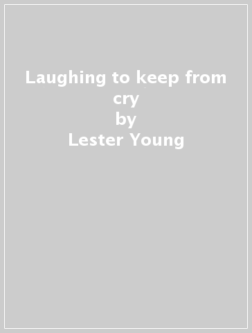 Laughing to keep from cry - Lester Young