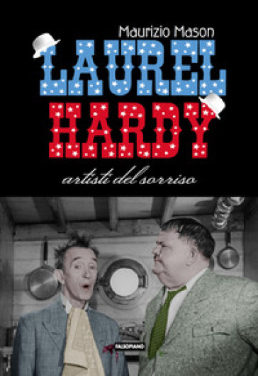 Laurel Hardy. Artisti del sorriso - Maurizio Mason
