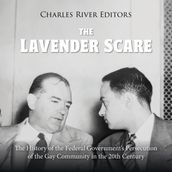 Lavender Scare, The: The History of the Federal Government s Persecution of the Gay Community in the 20th Century