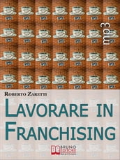 Lavorare in Franchising. Impara a Valutare Proposte e Contratti per Avviare e Gestire il Tuo Franchising in Sicurezza. (Ebook Italiano - Anteprima Gratis)