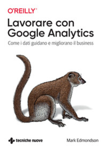 Lavorare con Google Analytics. Come i dati guidano e migliorano il business - Mark Edmondson