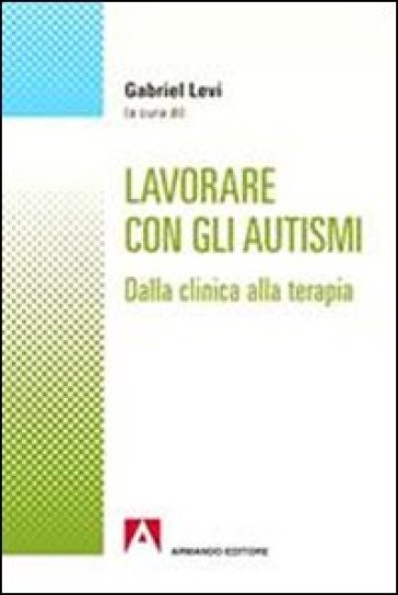 Lavorare con gli autismi. Dalla clinica alla terapia