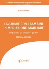 Lavorare con i bambini in mediazione familiare. Guida pratica per counselor e genitori