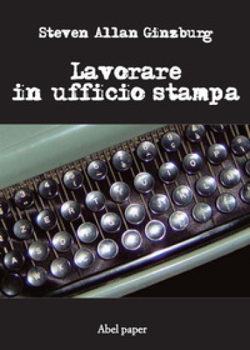 Lavorare in ufficio stampa - Steven Allan Ginzburg