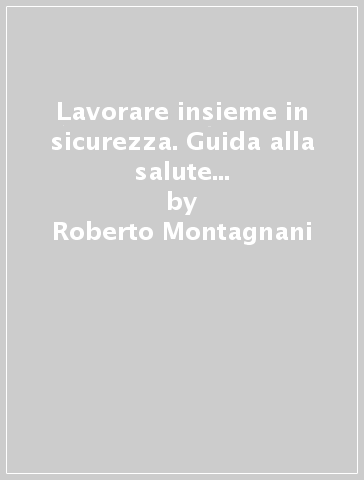 Lavorare insieme in sicurezza. Guida alla salute e sicurezza nelle aziende turistiche - Domenico Simone - Marco Zelco - Roberto Montagnani