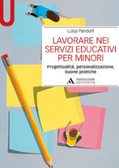 Lavorare nei servizi educativi per minori. Progettualità, personalizzazione, buone pratiche