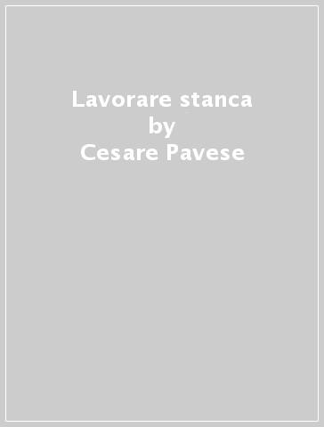 Lavorare stanca - Cesare Pavese