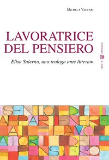 Lavoratrice del pensiero. Elisa Salerno, una teologa ante litteram - Michela Vaccari