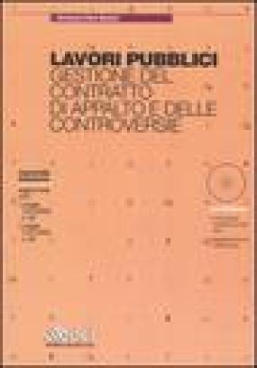 Lavori pubblici. Gestione del contratto di appalto e delle controversie. Con CD-ROM - Domenico E. Barbieri