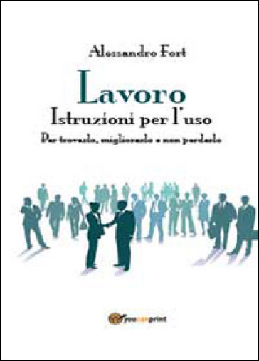 Lavoro. Istruzioni per l'uso - Alessandro Fort