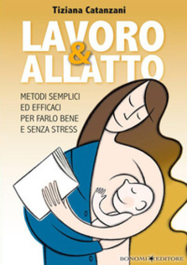 Lavoro & allatto. Metodi semplici ed efficaci per farlo bene e senza stress - Tiziana Catanzani